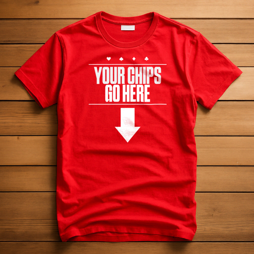 Your Chips Go Here T-Shirt | Poker Shirts