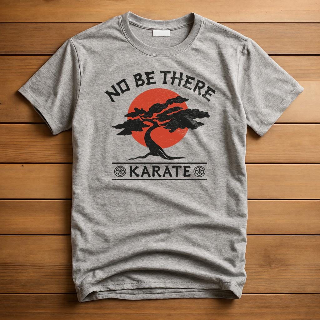 No Be There Karate T-Shirt | Karate Kid Parody T Shirt
