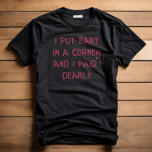 I Put Baby in a Corner T-Shirt