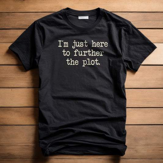 I'm Here to Further The Plot T-Shirt