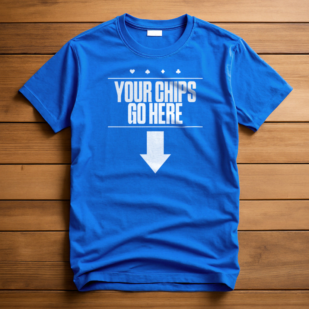 Your Chips Go Here T-Shirt | Poker Shirts