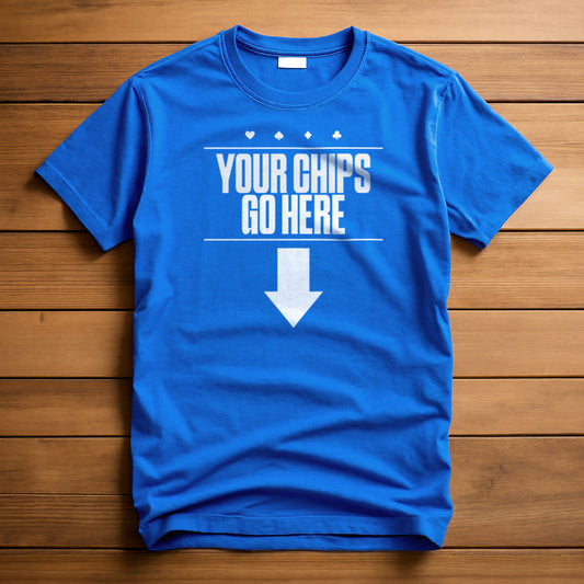 Your Chips Go Here T-Shirt | Poker Shirts
